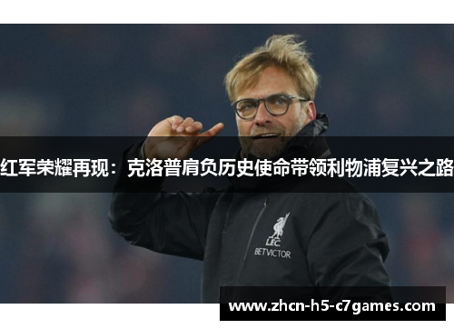 红军荣耀再现：克洛普肩负历史使命带领利物浦复兴之路