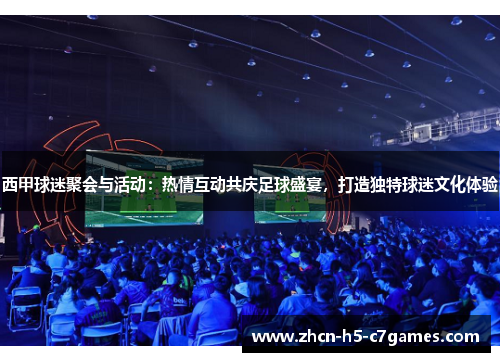 西甲球迷聚会与活动：热情互动共庆足球盛宴，打造独特球迷文化体验