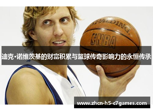 迪克·诺维茨基的财富积累与篮球传奇影响力的永恒传承 迪克·诺维茨基的财富积累与篮球传奇影响力的永恒传承