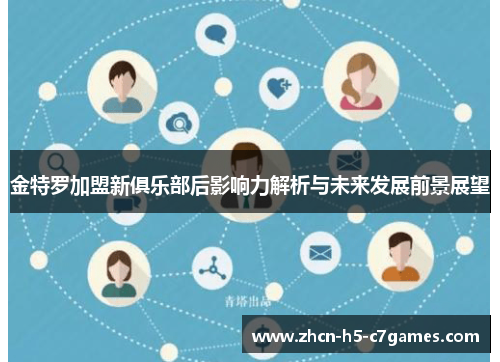 金特罗加盟新俱乐部后影响力解析与未来发展前景展望