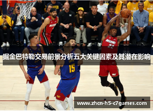 掘金巴特勒交易前景分析五大关键因素及其潜在影响