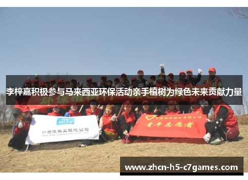 李梓嘉积极参与马来西亚环保活动亲手植树为绿色未来贡献力量