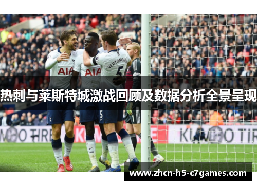 热刺与莱斯特城激战回顾及数据分析全景呈现