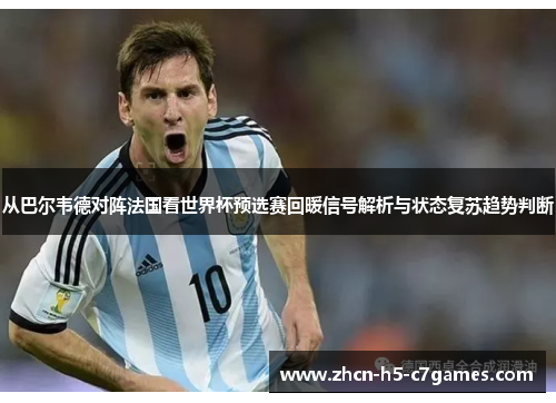 从巴尔韦德对阵法国看世界杯预选赛回暖信号解析与状态复苏趋势判断
