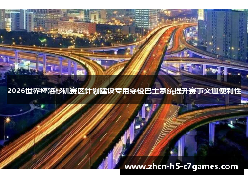 2026世界杯洛杉矶赛区计划建设专用穿梭巴士系统提升赛事交通便利性